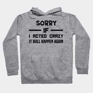 Sorry If I Acted Crazy It Will Happen Again Hoodie